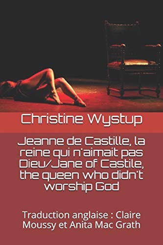 Jeanne de Castille, la Reine Qui N'aimait Pas Dieu/Jane of Castile, the Queen Who Didn't Worship God Traduction Anglaise : Claire Moussy Et Anita Mac Grath