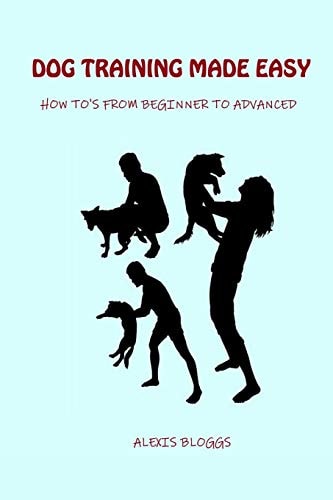 Dog Training Made Easy How To's From Beginner To Advanced