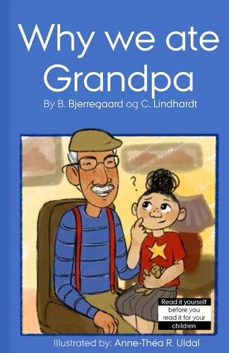 Why We Ate Grandpa [Illustrated (in Black and White) By: Anne-Théa R. Uldal]