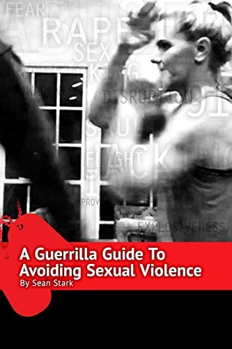 A Guerrilla Guide To Avoiding Sexual Violence Stop Sexual Assault, Abuse and Predation In Your Life