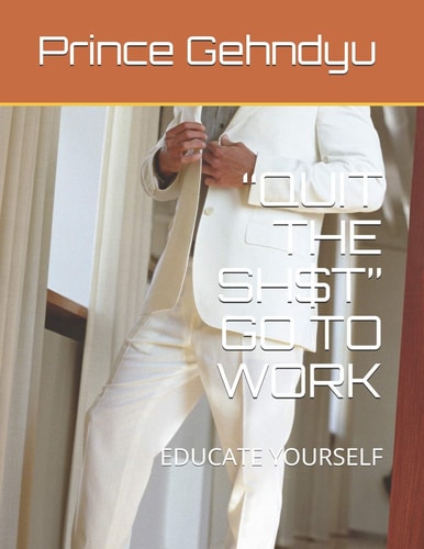 Quit the Sh$t Go to Work Educate Yourself
