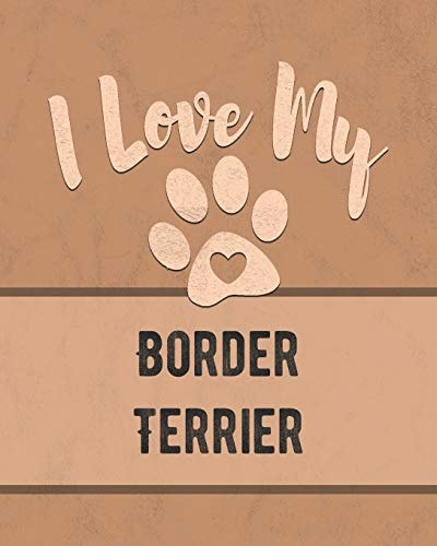 I Love My Border Terrier Keep Track of Your Dog's Life, Vet, Health, Medical, Vaccinations and More for the Pet You Love