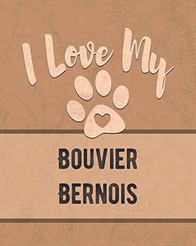 I Love My Bouvier Bernois Keep Track of Your Dog's Life, Vet, Health, Medical, Vaccinations and More for the Pet You Love