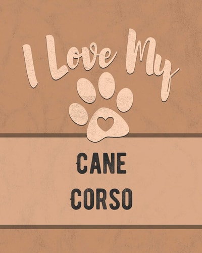 I Love My Cane Corso Keep Track of Your Dog's Life, Vet, Health, Medical, Vaccinations and More for the Pet You Love