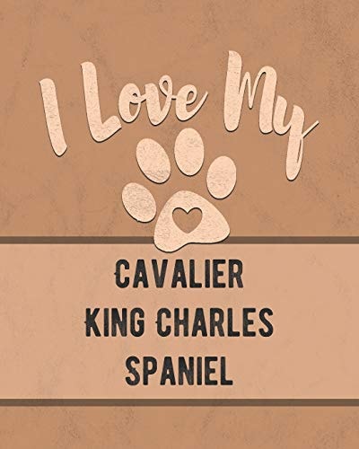 I Love My Cavalier King Charles Spaniel Keep Track of Your Dog's Life, Vet, Health, Medical, Vaccinations and More for the Pet You Love
