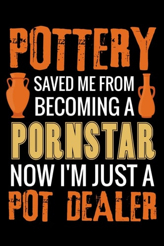 Pottery Saved Me from Becoming a Pornstar Pottery Project Book - 80 Project Sheets to Record Your Ceramic Work - Gift for Potters