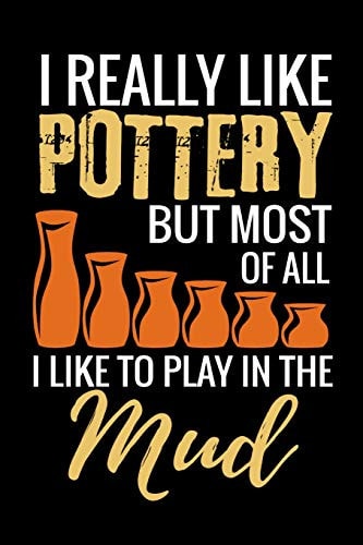 I Really Like Pottery But Most of All I Like to Play in the Mud Pottery Project Book - 80 Project Sheets to Record Your Ceramic Work - Gift for Potters