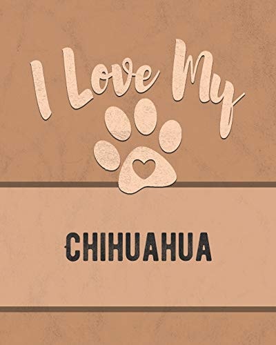 I Love My Chihuahua Keep Track of Your Dog's Life, Vet, Health, Medical, Vaccinations and More for the Pet You Love