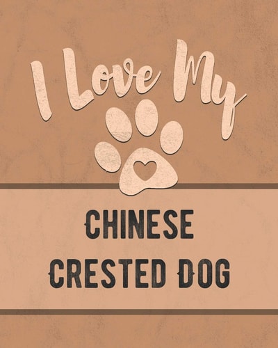 I Love My Chinese Crested Dog Keep Track of Your Dog's Life, Vet, Health, Medical, Vaccinations and More for the Pet You Love