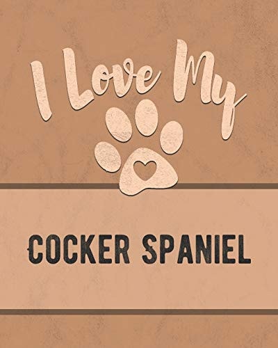 I Love My Cocker Spaniel Keep Track of Your Dog's Life, Vet, Health, Medical, Vaccinations and More for the Pet You Love
