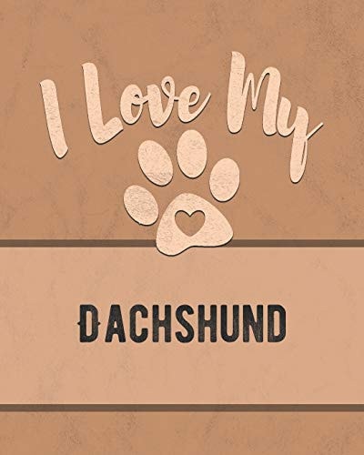 I Love My Dachshund Keep Track of Your Dog's Life, Vet, Health, Medical, Vaccinations and More for the Pet You Love