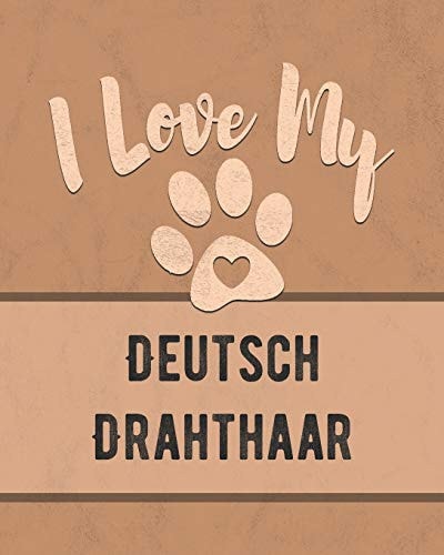I Love My Deutsch Drahthaar Keep Track of Your Dog's Life, Vet, Health, Medical, Vaccinations and More for the Pet You Love