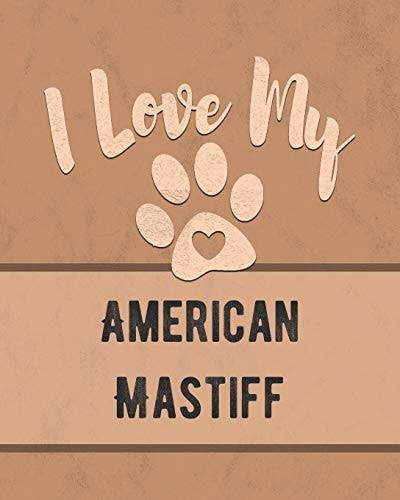 I Love My American Mastiff Keep Track of Your Dog's Life, Vet, Health, Medical, Vaccinations and More for the Pet You Love
