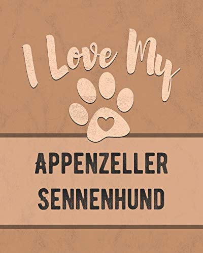 I Love My Appenzeller Sennenhund Keep Track of Your Dog's Life, Vet, Health, Medical, Vaccinations and More for the Pet You Love