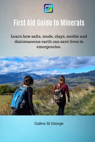 First Aid Guide to Minerals Learn How Salts, Muds, Clays, Zeolite and Diatomaceous Earth Can Save Lives in Emergencies