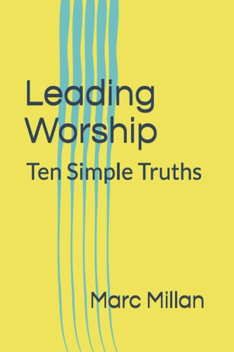 Leading Worship Ten Simple Truths: a Practical Guide for Worship Leaders