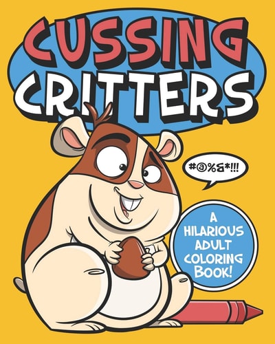 Cussing Critters An Adorable, Swearing Animals Adult Coloring Book