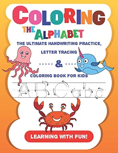 Coloring the Alphabet The Ultimate Handwriting Practice, Letter Tracing and Coloring Book for Kids (Learning with Fun!)