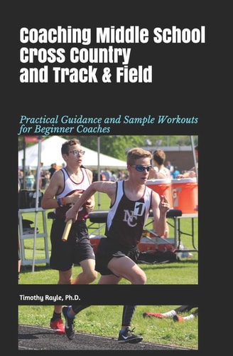Coaching Middle School Cross Country and Track & Field Practical Guidance and Sample Workouts for Beginner Coaches