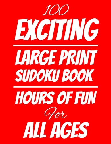 100 Exciting Large Print Sudoku Book Hours of Fun For All Ages, 126 Pages, Soft Matte Cover, 8.5 X 11