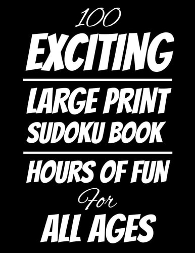 100 Exciting Large Print Sudoku Book Hours of Fun For All Ages, 126 Pages, Soft Matte Cover, 8.5 X 11