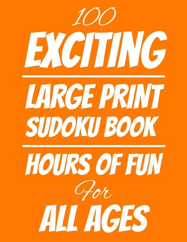 100 Exciting Large Print Sudoku Book Hours of Fun For All Ages, 126 Pages, Soft Matte Cover, 8.5 X 11
