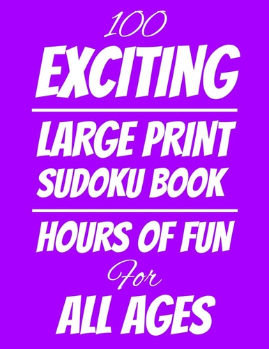 100 Exciting Large Print Sudoku Book Hours of Fun For All Ages, 126 Pages, Soft Matte Cover, 8.5 X 11