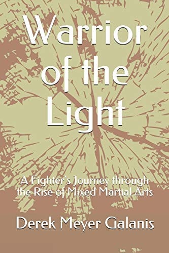 Warrior of the Light A Fighter's Journey Through the Rise of Mixed Martial Arts