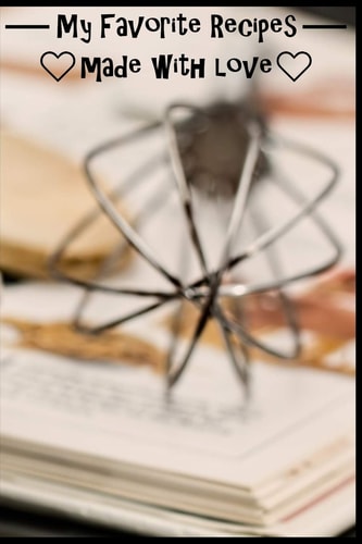 My Favorite Recipes. Made With Love. (6" X 9") Recipe Book (109 Pages) to Write Down All of Your Favorite Recipes. Record the Ingredients, Cooking Directions & Notes.