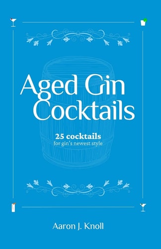 Aged Gin Cocktails 25 Cocktails for Gin's Newest Style