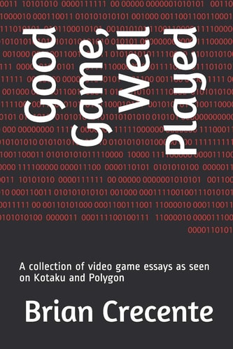 Good Game, Well Played A Collection of Video Game Essays As Seen on Kotaku and Polygon