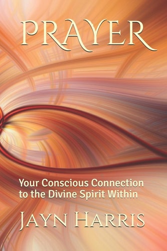 Prayer Your Conscious Connection to the Divine Spirit Within
