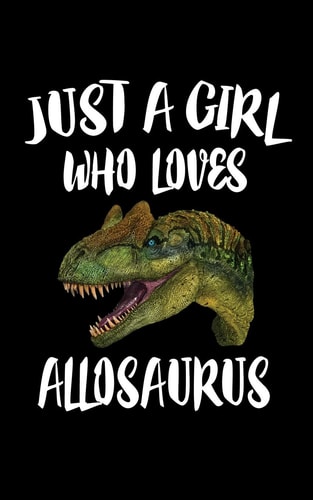 Just a Girl Who Loves Allosaurus Animal Nature Collection