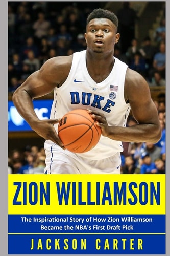 Zion Williamson The Inspirational Story of How Zion Williamson Became the NBA's First Draft Pick