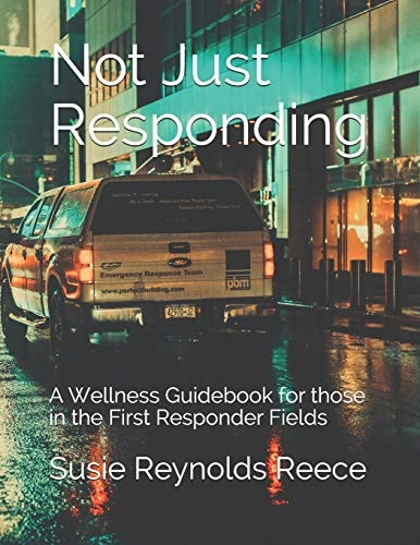 Not Just Responding A Wellness Guidebook for Those in the First Responder Fields