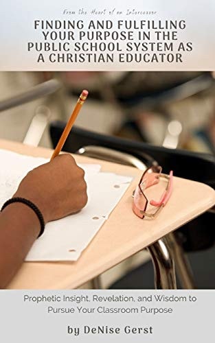 Finding and Fulfilling Your Purpose in the Public School System As a Christian Educator