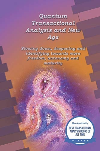 Quantum Transactional Analysis and New Age Slowing Down, Deepening and Identifying Towards More Freedom, Autonomy and Maturity