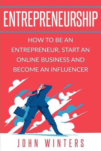 Entrepreneurship How To Be An Entrepreneur, Start an Online Business And Become An Influencer
