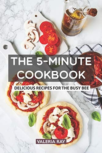 The 5-Minute Cookbook Delicious Recipes for the Busy Bee
