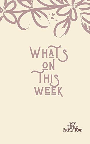 What's On this Week My Little Pocket Book Weekly Layout List Events/time Schedule , Compact Pocket Book 5x8 Inches Compact Designed Sections Book --Notes Important Dates Items to Remember --Gift