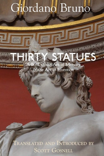 Thirty Statues A Book of the Art of Memory & the Art of Invention