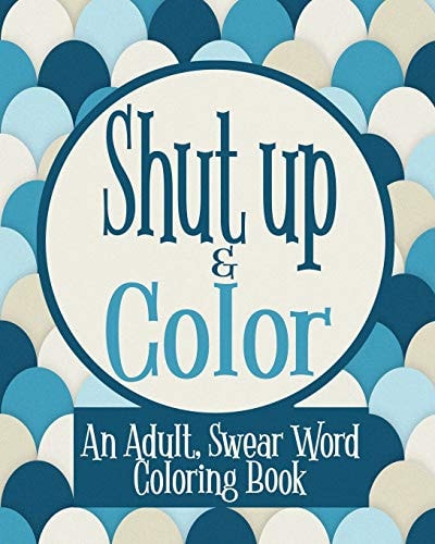 Shut Up & Color An Adult, Swear Word Coloring Book
