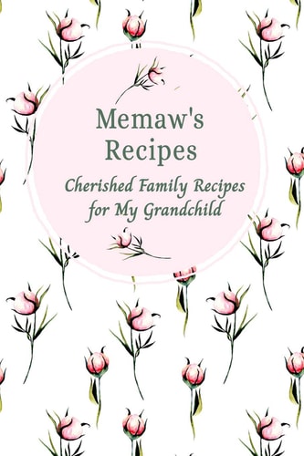 Memaw's Family Recipes Cherished Family Recipes for My Grandchild Recipe Books To Write In