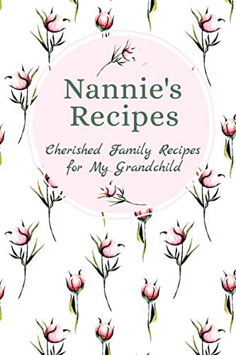 Nannie's Recipes Cherished Family Recipes for My Grandchild Recipe Books To Write In