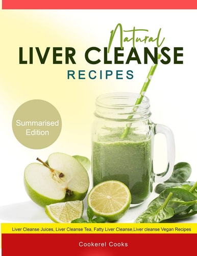 Natural Liver Cleanse Recipes Liver Cleanse Juices, Liver Cleanse Tea, Liver Cleanse Soup, Fatty Liver Cleanse, Liver Cleanse Smoothie and Liver Cleanse Vegan Recipes