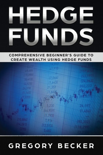 Hedge Funds Comprehensive Beginner's Guide to Create Wealth Using Hedge Funds