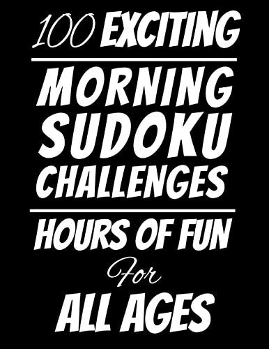 100 Exciting Morning Sudoku Challenges Hours of Fun For All Ages, 126 Pages, Soft Matte Cover, 8.5 X 11