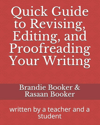 Quick Guide to Revising, Editing, and Proofreading Your Writing Written by a Teacher and a Student