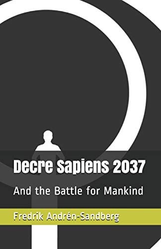 Decre Sapiens 2037 And the Battle for Mankind