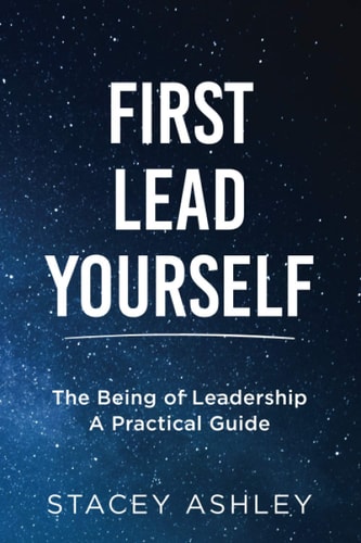 First Lead Yourself The Being of Leadership - a Practical Guide